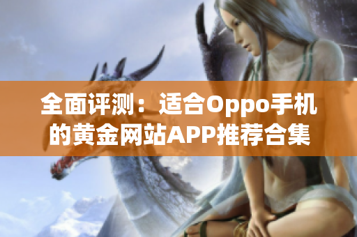 全面评测：适合Oppo手机的黄金网站APP推荐合集