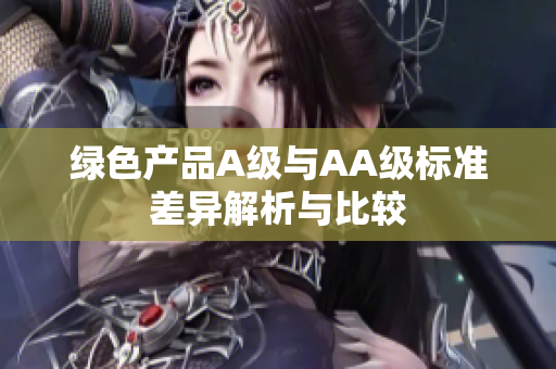 绿色产品A级与AA级标准差异解析与比较