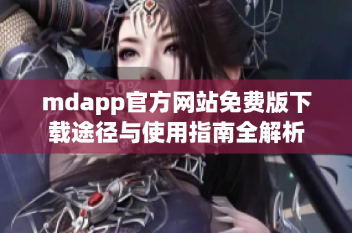 mdapp官方网站免费版下载途径与使用指南全解析