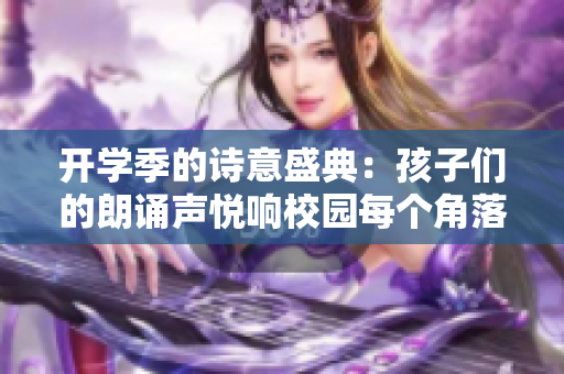 开学季的诗意盛典：孩子们的朗诵声悦响校园每个角落