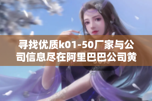 寻找优质k01-50厂家与公司信息尽在阿里巴巴公司黄页