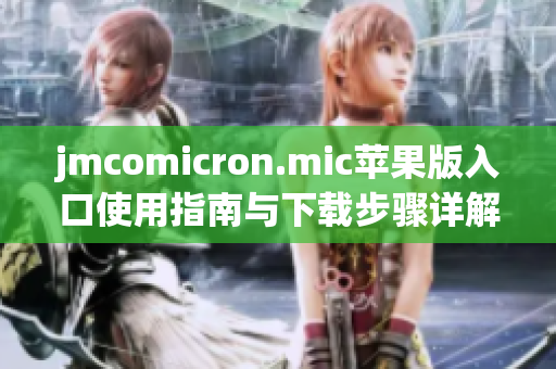 jmcomicron.mic苹果版入口使用指南与下载步骤详解