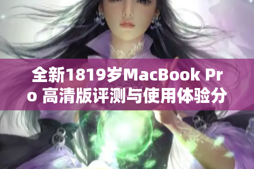 全新1819岁MacBook Pro 高清版评测与使用体验分析