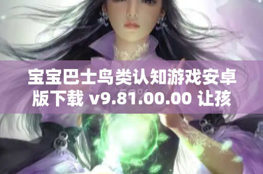 宝宝巴士鸟类认知游戏安卓版下载 v9.81.00.00 让孩子学习鸟类知识