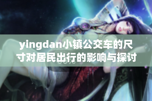 yingdan小镇公交车的尺寸对居民出行的影响与探讨