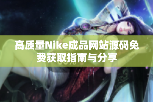 高质量Nike成品网站源码免费获取指南与分享