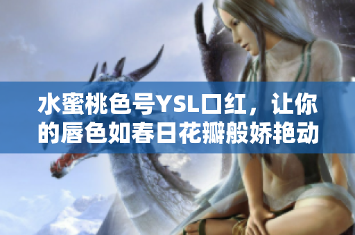 水蜜桃色号YSL口红，让你的唇色如春日花瓣般娇艳动人