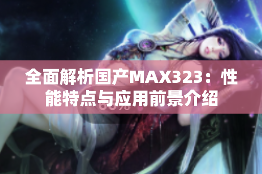 全面解析国产MAX323：性能特点与应用前景介绍