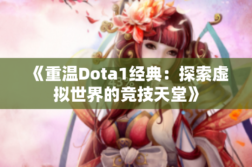 《重温Dota1经典：探索虚拟世界的竞技天堂》