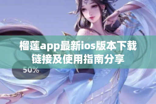 榴莲app最新ios版本下载链接及使用指南分享