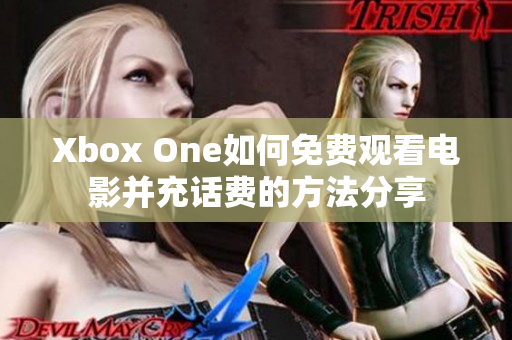 Xbox One如何免费观看电影并充话费的方法分享