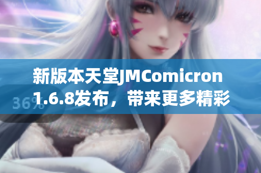 新版本天堂JMComicron 1.6.8发布，带来更多精彩功能与体验