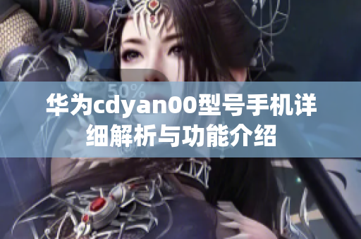 华为cdyan00型号手机详细解析与功能介绍