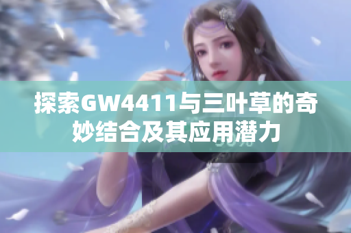 探索GW4411与三叶草的奇妙结合及其应用潜力