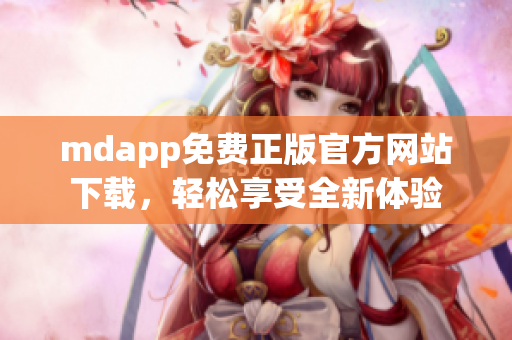 mdapp免费正版官方网站下载，轻松享受全新体验