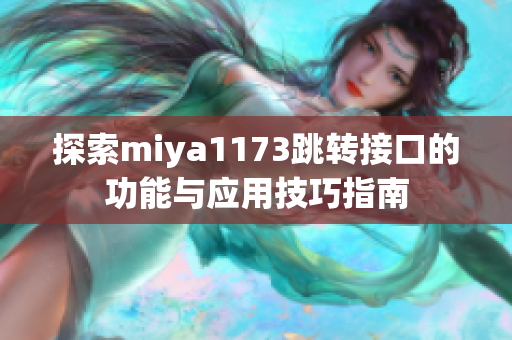 探索miya1173跳转接口的功能与应用技巧指南