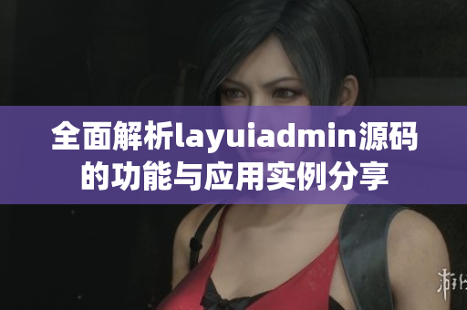 全面解析layuiadmin源码的功能与应用实例分享