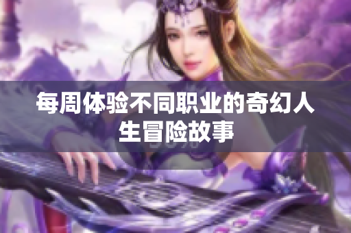 每周体验不同职业的奇幻人生冒险故事