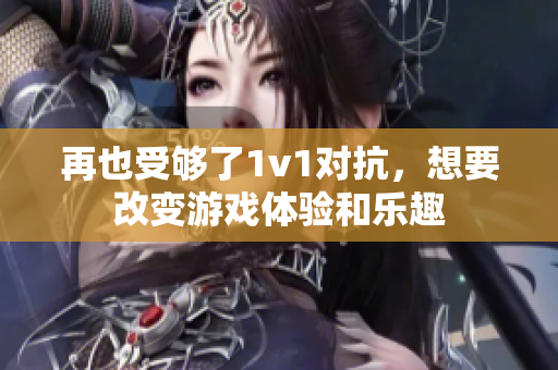 再也受够了1v1对抗，想要改变游戏体验和乐趣