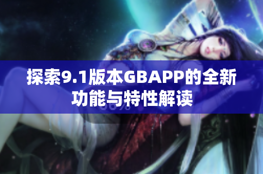 探索9.1版本GBAPP的全新功能与特性解读