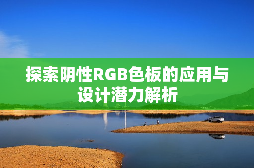 探索阴性RGB色板的应用与设计潜力解析