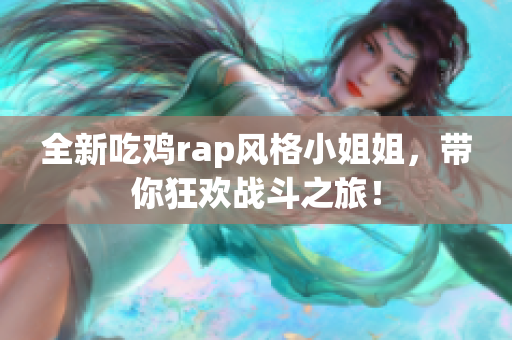 全新吃鸡rap风格小姐姐，带你狂欢战斗之旅！