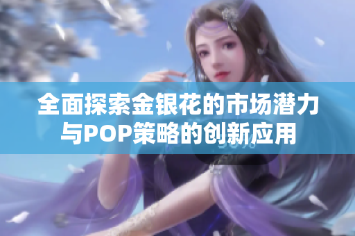 全面探索金银花的市场潜力与POP策略的创新应用