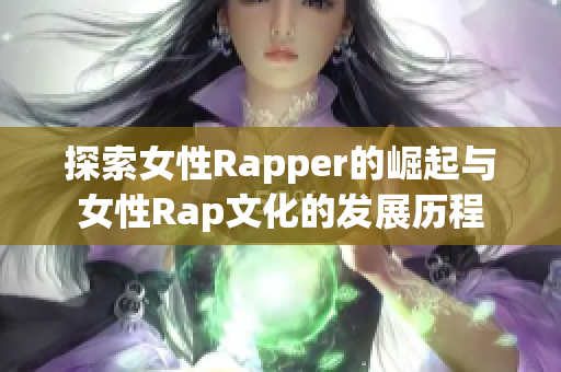 探索女性Rapper的崛起与女性Rap文化的发展历程