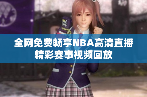 全网免费畅享NBA高清直播精彩赛事视频回放