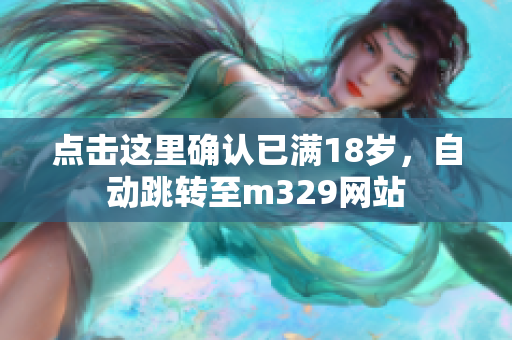 点击这里确认已满18岁，自动跳转至m329网站