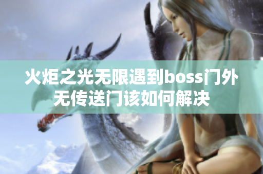 火炬之光无限遇到boss门外无传送门该如何解决