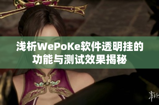 浅析WePoKe软件透明挂的功能与测试效果揭秘