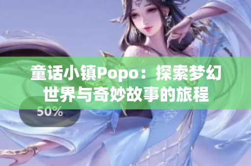 童话小镇Popo：探索梦幻世界与奇妙故事的旅程