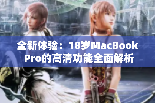 全新体验：18岁MacBook Pro的高清功能全面解析