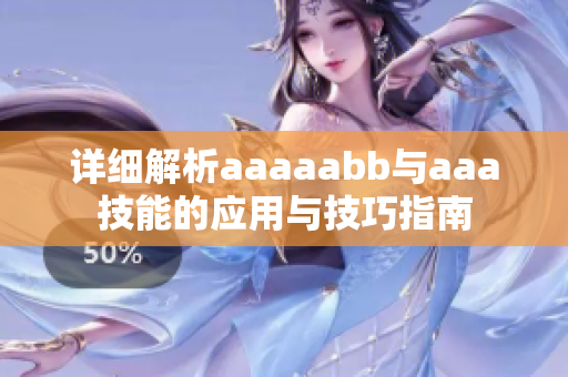 详细解析aaaaabb与aaa技能的应用与技巧指南