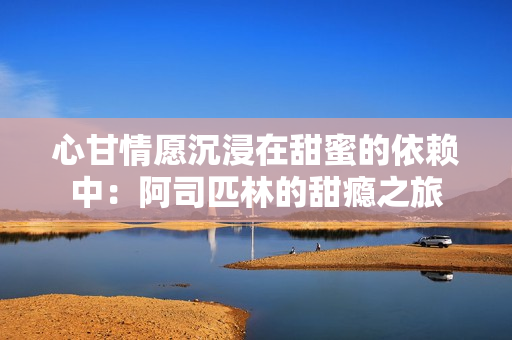 心甘情愿沉浸在甜蜜的依赖中：阿司匹林的甜瘾之旅