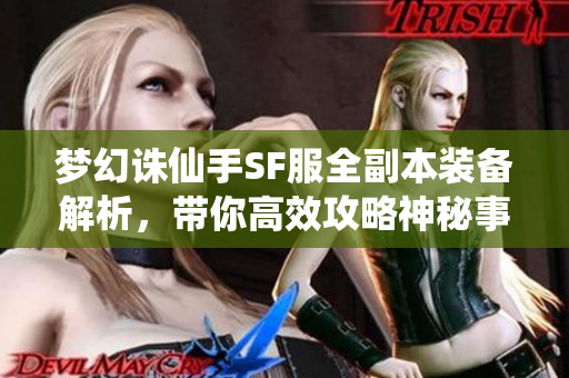 梦幻诛仙手SF服全副本装备解析，带你高效攻略神秘事件！