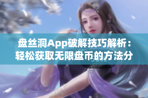 盘丝洞App破解技巧解析：轻松获取无限盘币的方法分享