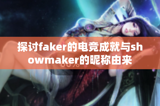 探讨faker的电竞成就与showmaker的昵称由来