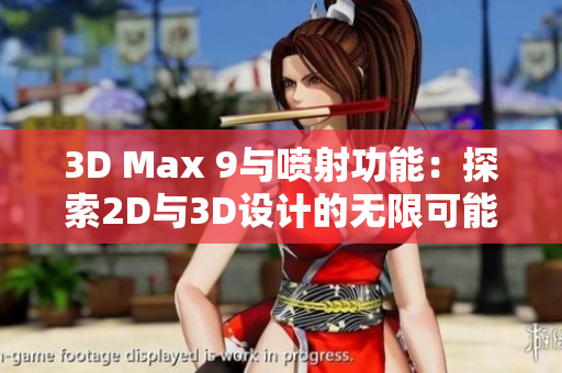 3D Max 9与喷射功能：探索2D与3D设计的无限可能性