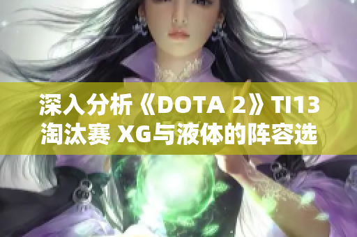 深入分析《DOTA 2》TI13淘汰赛 XG与液体的阵容选择策略