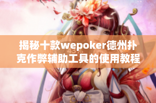 揭秘十款wepoker德州扑克作弊辅助工具的使用教程