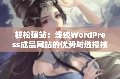 轻松建站：浅谈WordPress成品网站的优势与选择技巧