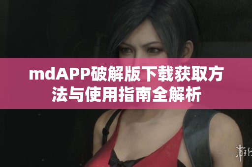 mdAPP破解版下载获取方法与使用指南全解析