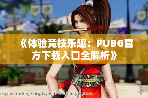 《体验竞技乐趣：PUBG官方下载入口全解析》