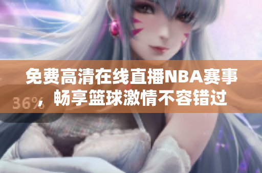 免费高清在线直播NBA赛事，畅享篮球激情不容错过