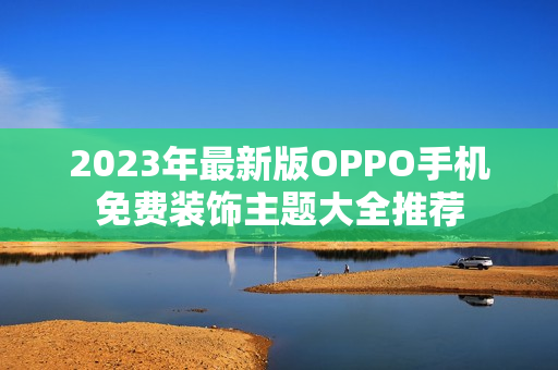 2023年最新版OPPO手机免费装饰主题大全推荐