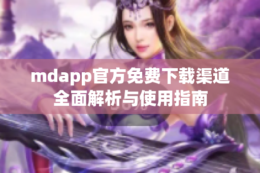 mdapp官方免费下载渠道全面解析与使用指南