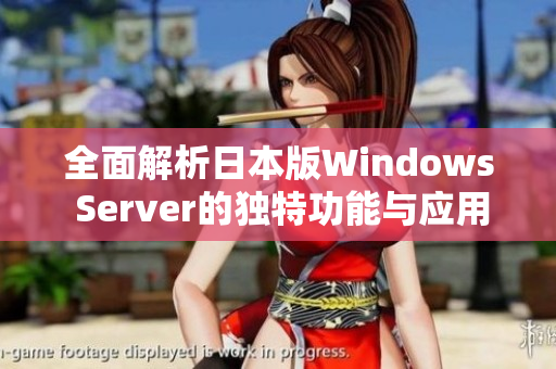 全面解析日本版Windows Server的独特功能与应用优势