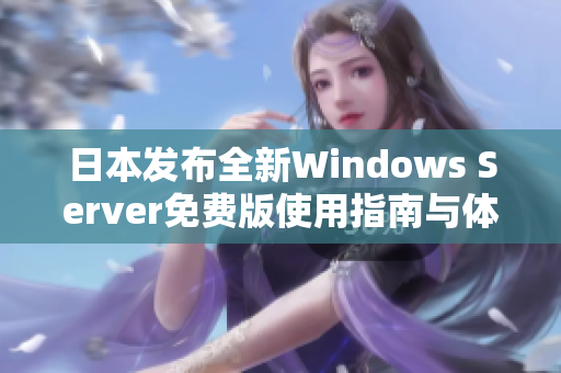 日本发布全新Windows Server免费版使用指南与体验分享